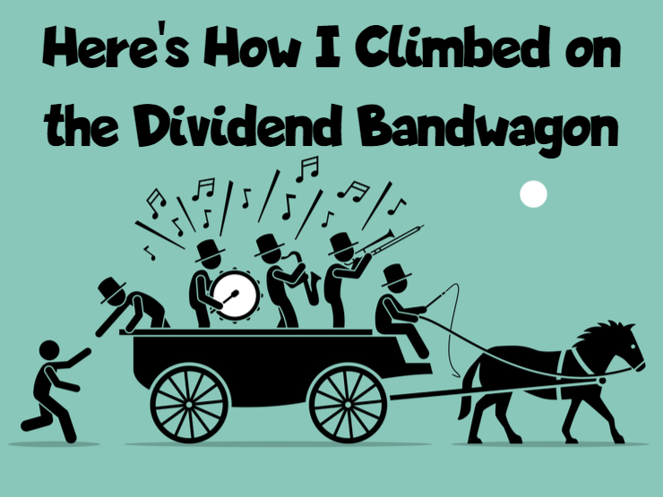 Here's How I Climbed on the Dividend Bandwagon